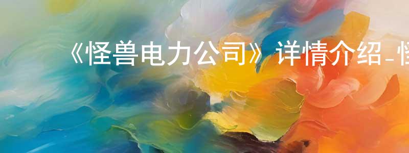 ﻿陈学婷发布﻿《怪兽电力公司》详情介绍_怪兽电力公司HD在线观看_怪兽电力公司迅雷下载_动漫剧场